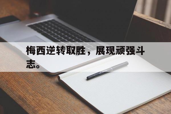 jinnianhui sports-梅西逆转取胜，展现顽强斗志。