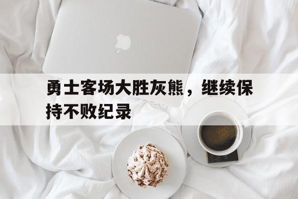 勇士客场大胜灰熊，继续保持不败纪录