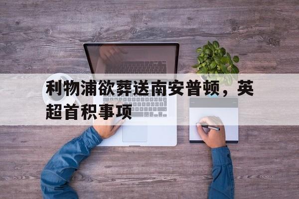 利物浦欲葬送南安普顿，英超首积事项