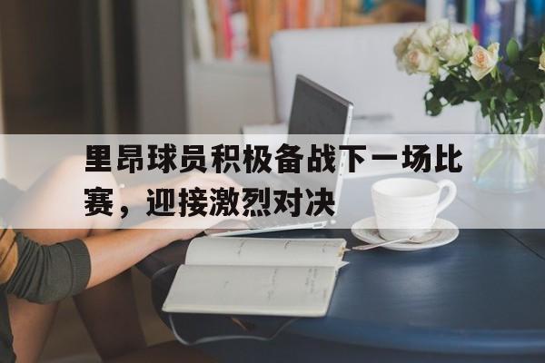 里昂球员积极备战下一场比赛，迎接激烈对决