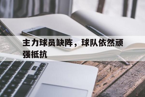 主力球员缺阵，球队依然顽强抵抗